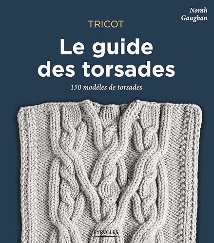 Tricot : le guide des torsades: 150 modèles de torsades